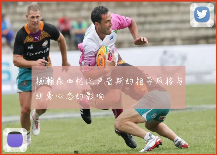 杨瀚森回忆比卢普斯的指导风格与新秀心态的影响