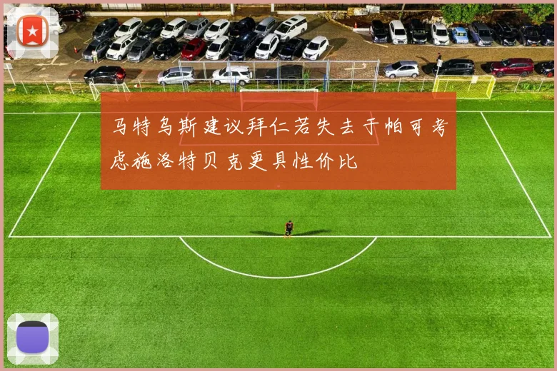 马特乌斯建议拜仁若失去于帕可考虑施洛特贝克更具性价比