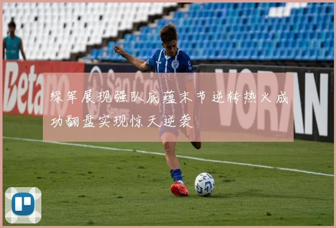 绿军展现强队底蕴末节逆转热火成功翻盘实现惊天逆袭