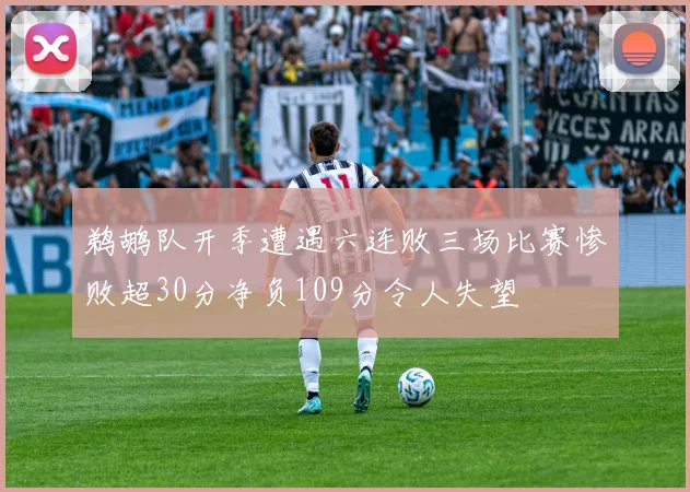 鹈鹕队开季遭遇六连败三场比赛惨败超30分净负109分令人失望